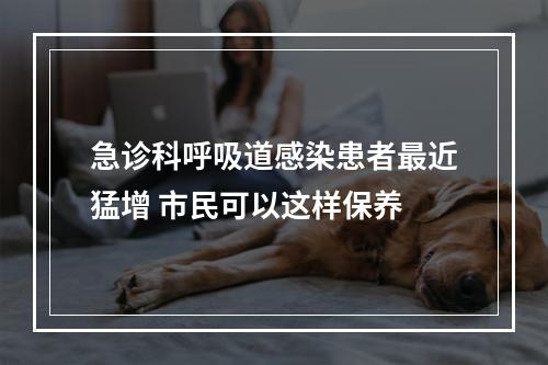 急诊科呼吸道感染患者最近猛增 市民可以这样保养