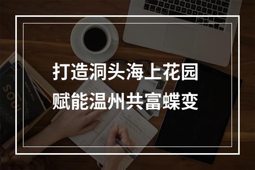 打造洞头海上花园 赋能温州共富蝶变
