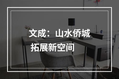 文成：山水侨城 拓展新空间