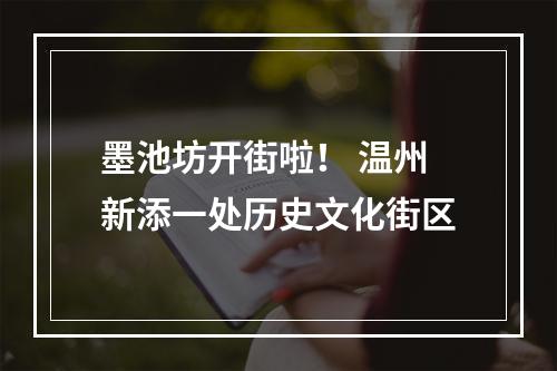 墨池坊开街啦！ 温州新添一处历史文化街区