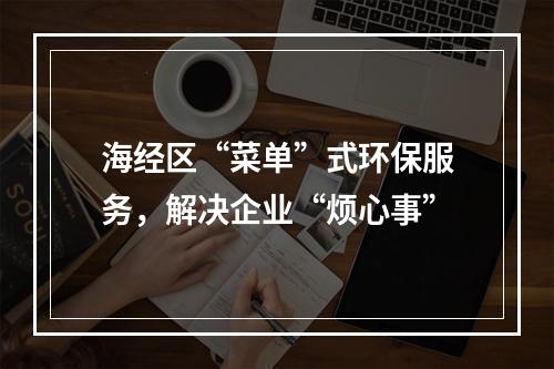 海经区“菜单”式环保服务，解决企业“烦心事”