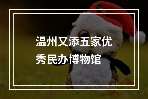 温州又添五家优秀民办博物馆