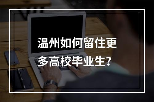 温州如何留住更多高校毕业生？