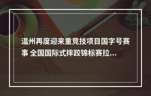 温州再度迎来重竞技项目国字号赛事 全国国际式摔跤锦标赛拉开战幕