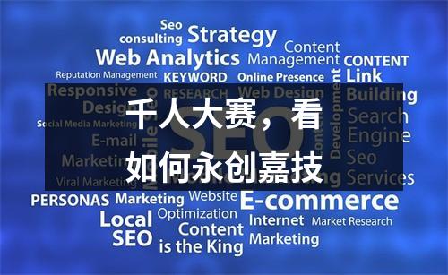 千人大赛，看如何永创嘉技