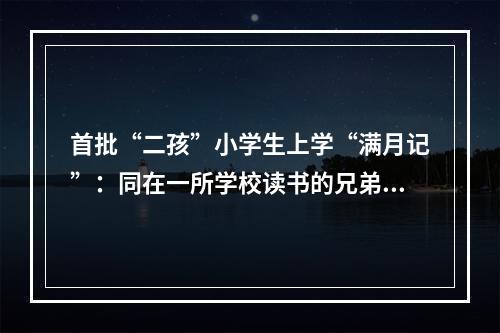 首批“二孩”小学生上学“满月记”：同在一所学校读书的兄弟姐妹