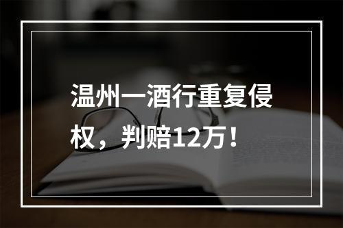 温州一酒行重复侵权，判赔12万！
