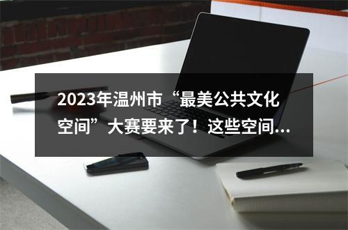 2023年温州市“最美公共文化空间”大赛要来了！这些空间何以美“出圈”？