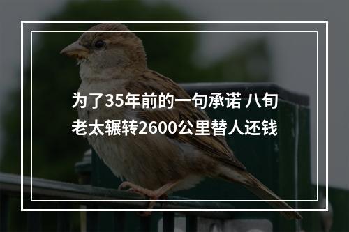 为了35年前的一句承诺 八旬老太辗转2600公里替人还钱