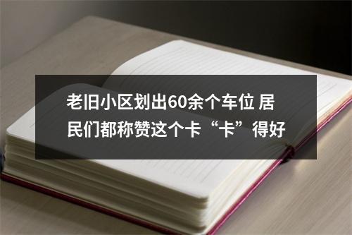 老旧小区划出60余个车位 居民们都称赞这个卡“卡”得好