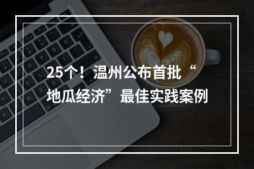 25个！温州公布首批“地瓜经济”最佳实践案例