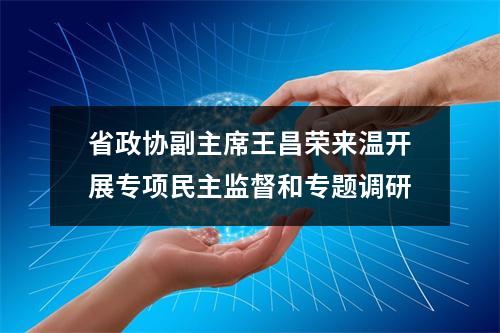 省政协副主席王昌荣来温开展专项民主监督和专题调研