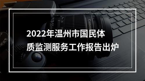 2022年温州市国民体质监测服务工作报告出炉