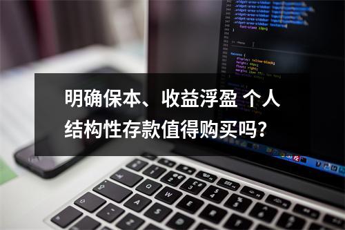 明确保本、收益浮盈 个人结构性存款值得购买吗？