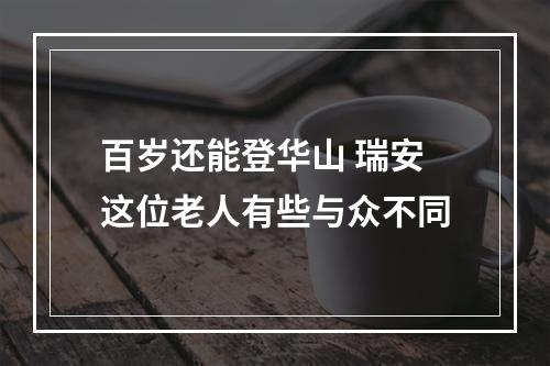 百岁还能登华山 瑞安这位老人有些与众不同