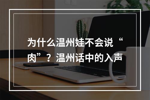 为什么温州娃不会说“肉”？温州话中的入声