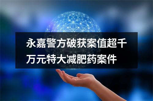 永嘉警方破获案值超千万元特大减肥药案件