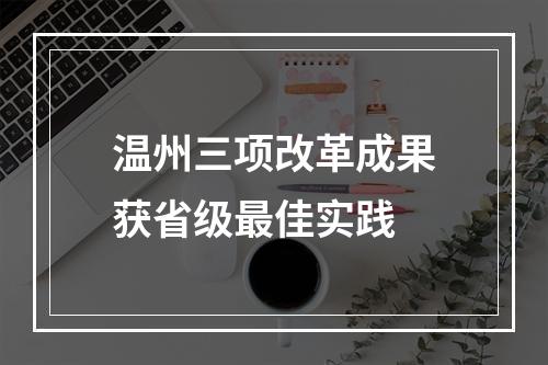 温州三项改革成果获省级最佳实践