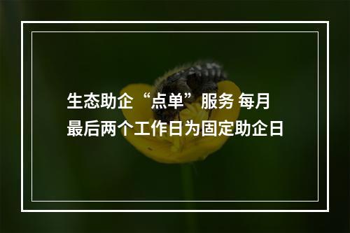 生态助企“点单”服务 每月最后两个工作日为固定助企日
