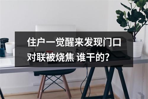 住户一觉醒来发现门口对联被烧焦 谁干的？