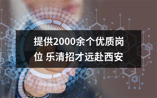 提供2000余个优质岗位 乐清招才远赴西安