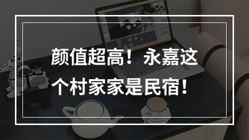 颜值超高！永嘉这个村家家是民宿！