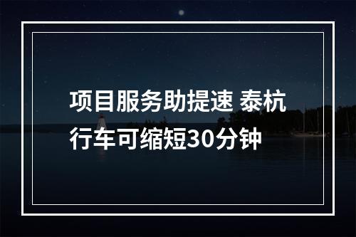项目服务助提速 泰杭行车可缩短30分钟