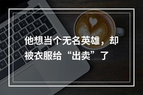 他想当个无名英雄，却被衣服给“出卖”了