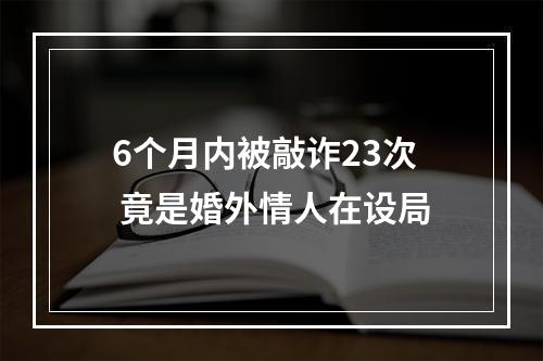 6个月内被敲诈23次 竟是婚外情人在设局