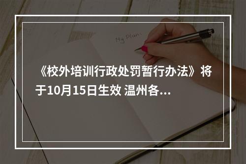 《校外培训行政处罚暂行办法》将于10月15日生效 温州各地开展专项检查