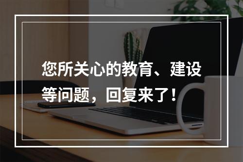 您所关心的教育、建设等问题，回复来了！