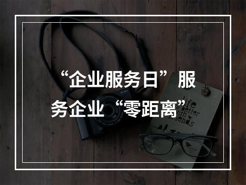 “企业服务日”服务企业“零距离”