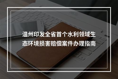 温州印发全省首个水利领域生态环境损害赔偿案件办理指南