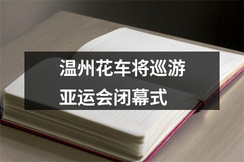 温州花车将巡游亚运会闭幕式