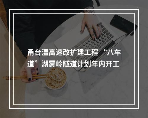 甬台温高速改扩建工程 “八车道”湖雾岭隧道计划年内开工