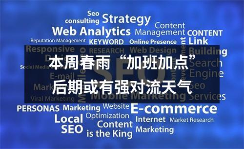 本周春雨“加班加点” 后期或有强对流天气