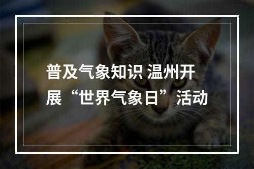 普及气象知识 温州开展“世界气象日”活动