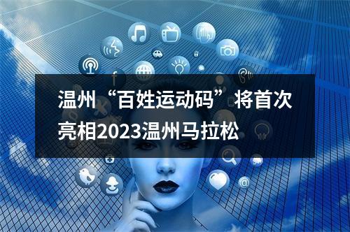 温州“百姓运动码”将首次亮相2023温州马拉松