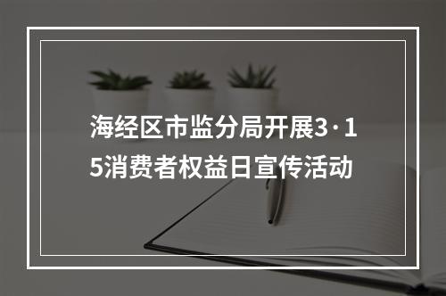 海经区市监分局开展3·15消费者权益日宣传活动