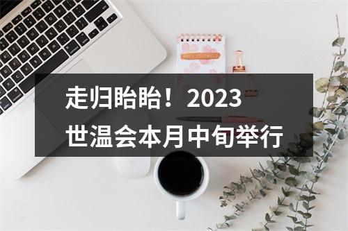 走归眙眙！2023世温会本月中旬举行