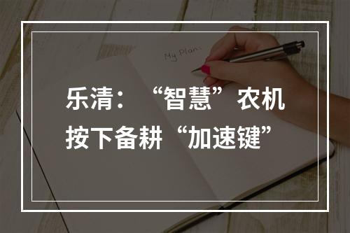 乐清：“智慧”农机按下备耕“加速键”