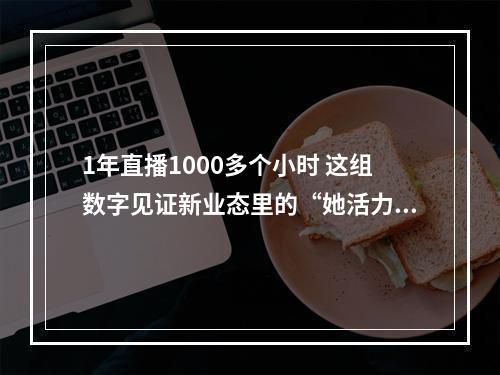 1年直播1000多个小时 这组数字见证新业态里的“她活力”