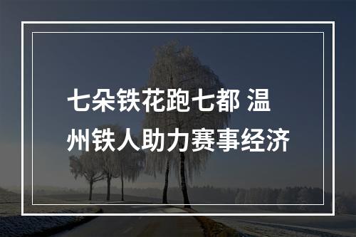 七朵铁花跑七都 温州铁人助力赛事经济