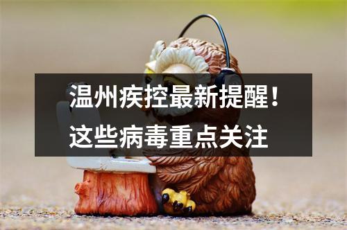 温州疾控最新提醒！这些病毒重点关注