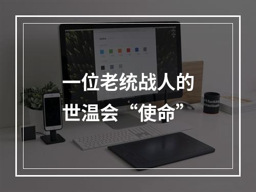一位老统战人的世温会“使命”