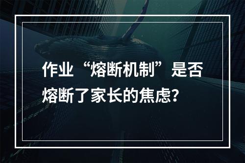 作业“熔断机制”是否熔断了家长的焦虑？