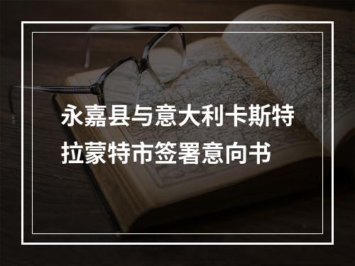 永嘉县与意大利卡斯特拉蒙特市签署意向书