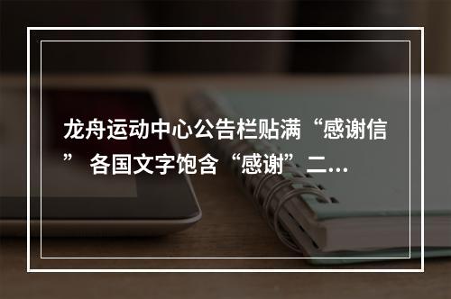 龙舟运动中心公告栏贴满“感谢信” 各国文字饱含“感谢”二字