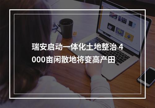 瑞安启动一体化土地整治 4000亩闲散地将变高产田