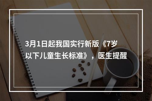 3月1日起我国实行新版《7岁以下儿童生长标准》，医生提醒